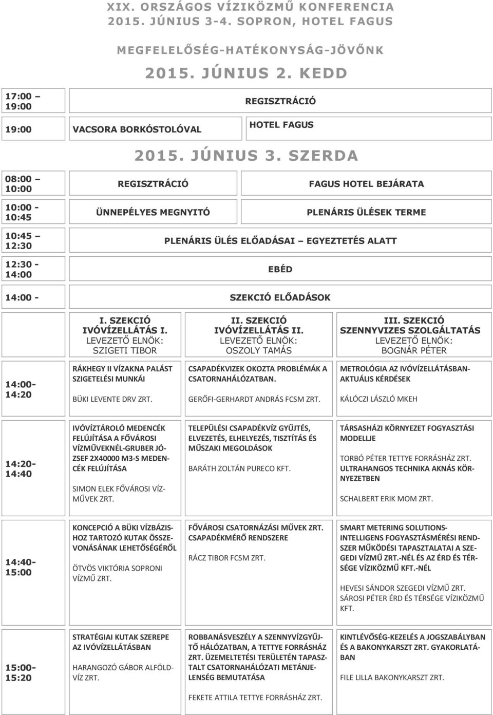 SZERDA 08:00-10:45 REGISZTRÁCIÓ ÜNNEPÉLYES MEGNYITÓ FAGUS HOTEL BEJÁRATA PLENÁRIS ÜLÉSEK TERME 10:45 12:30 12:30-14:00 PLENÁRIS ÜLÉS ELŐADÁSAI EGYEZTETÉS ALATT EBÉD 14:00 - SZEKCIÓ ELŐADÁSOK