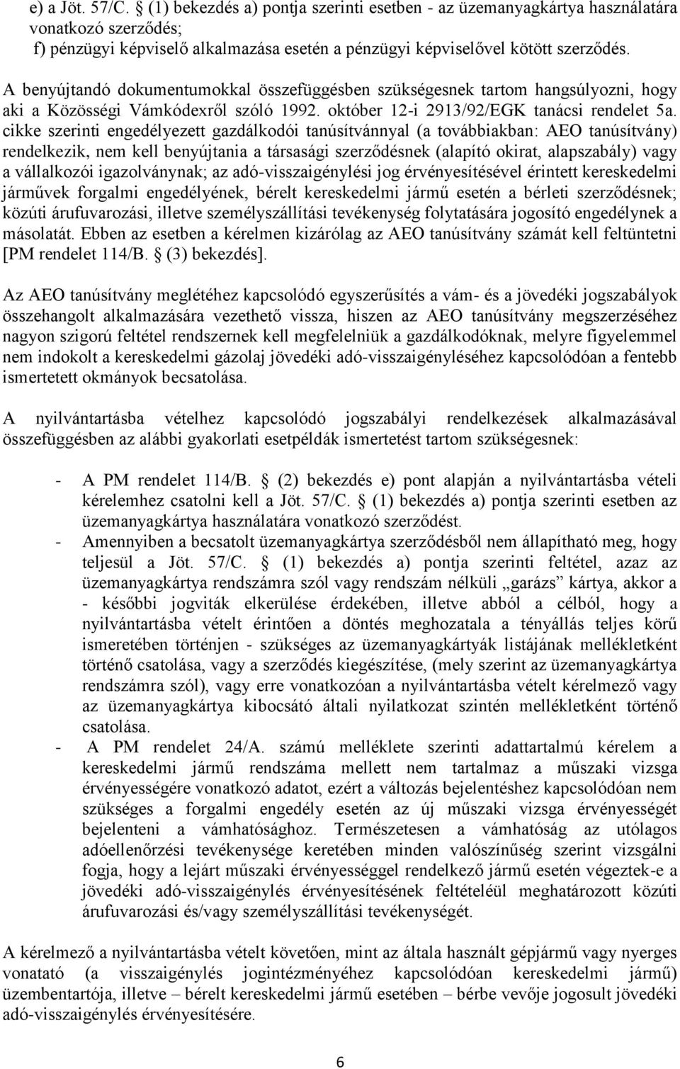 cikke szerinti engedélyezett gazdálkodói tanúsítvánnyal (a továbbiakban: AEO tanúsítvány) rendelkezik, nem kell benyújtania a társasági szerződésnek (alapító okirat, alapszabály) vagy a vállalkozói