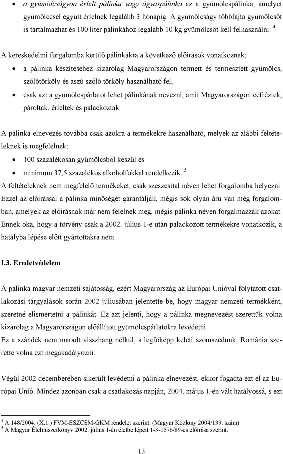 4 A kereskedelmi forgalomba kerülő pálinkákra a következő előírások vonatkoznak: a pálinka készítéséhez kizárólag Magyarországon termett és termesztett gyümölcs, szőlőtörköly és aszú szőlő törköly