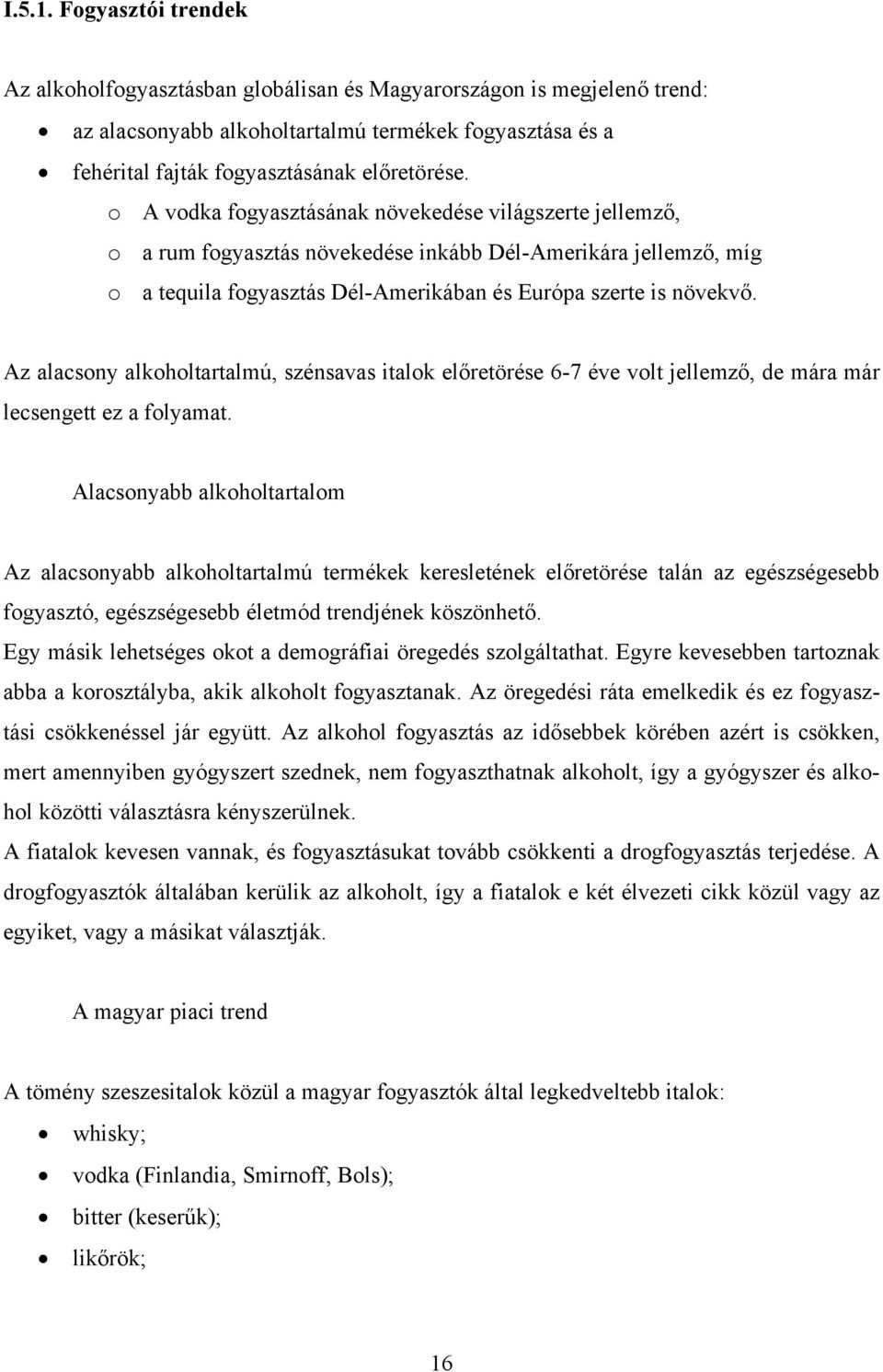 Az alacsony alkoholtartalmú, szénsavas italok előretörése 6-7 éve volt jellemző, de mára már lecsengett ez a folyamat.