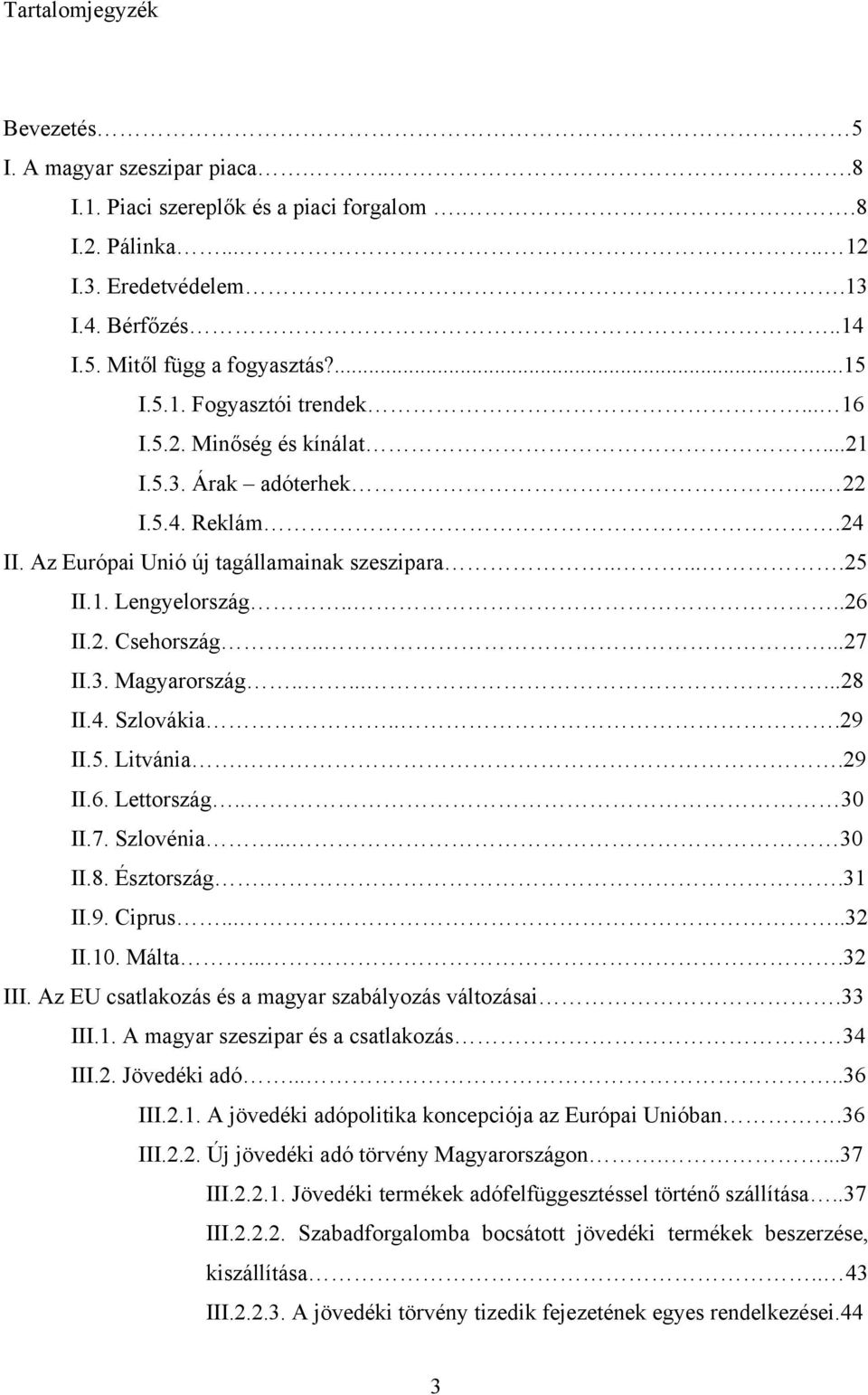 ....27 II.3. Magyarország........28 II.4. Szlovákia...29 II.5. Litvánia..29 II.6. Lettország.. 30 II.7. Szlovénia... 30 II.8. Észtország..31 II.9. Ciprus.....32 II.10. Málta....32 III.