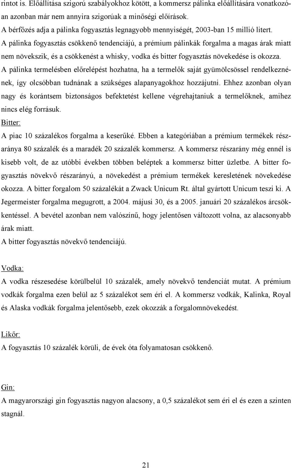 A pálinka fogyasztás csökkenő tendenciájú, a prémium pálinkák forgalma a magas árak miatt nem növekszik, és a csökkenést a whisky, vodka és bitter fogyasztás növekedése is okozza.