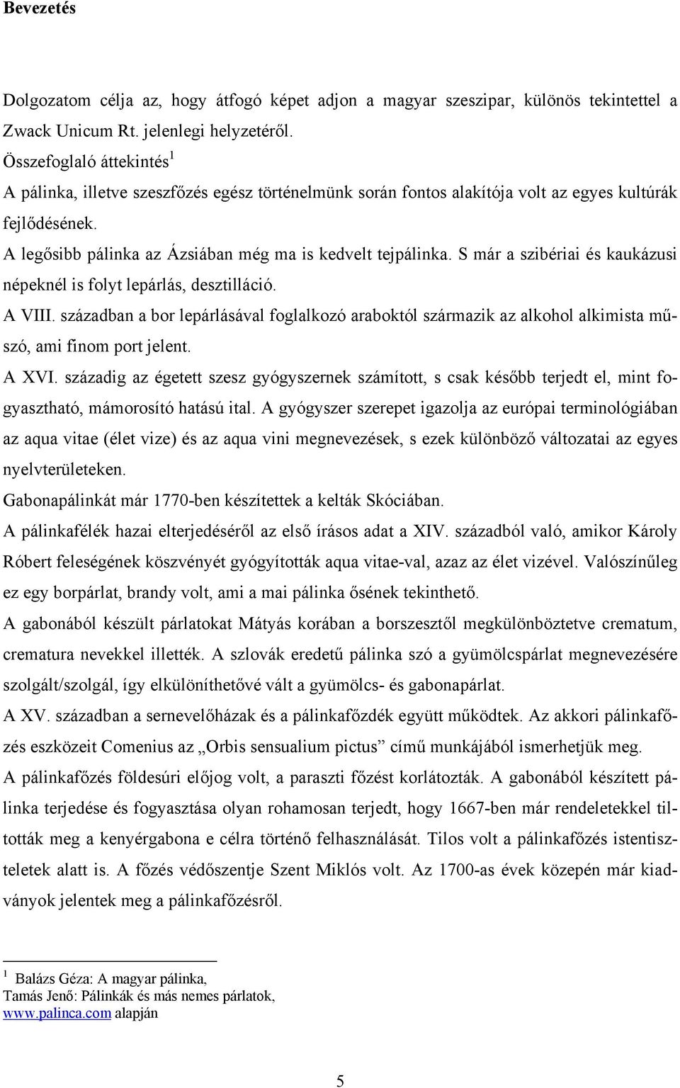 S már a szibériai és kaukázusi népeknél is folyt lepárlás, desztilláció. A VIII. században a bor lepárlásával foglalkozó araboktól származik az alkohol alkimista műszó, ami finom port jelent. A XVI.