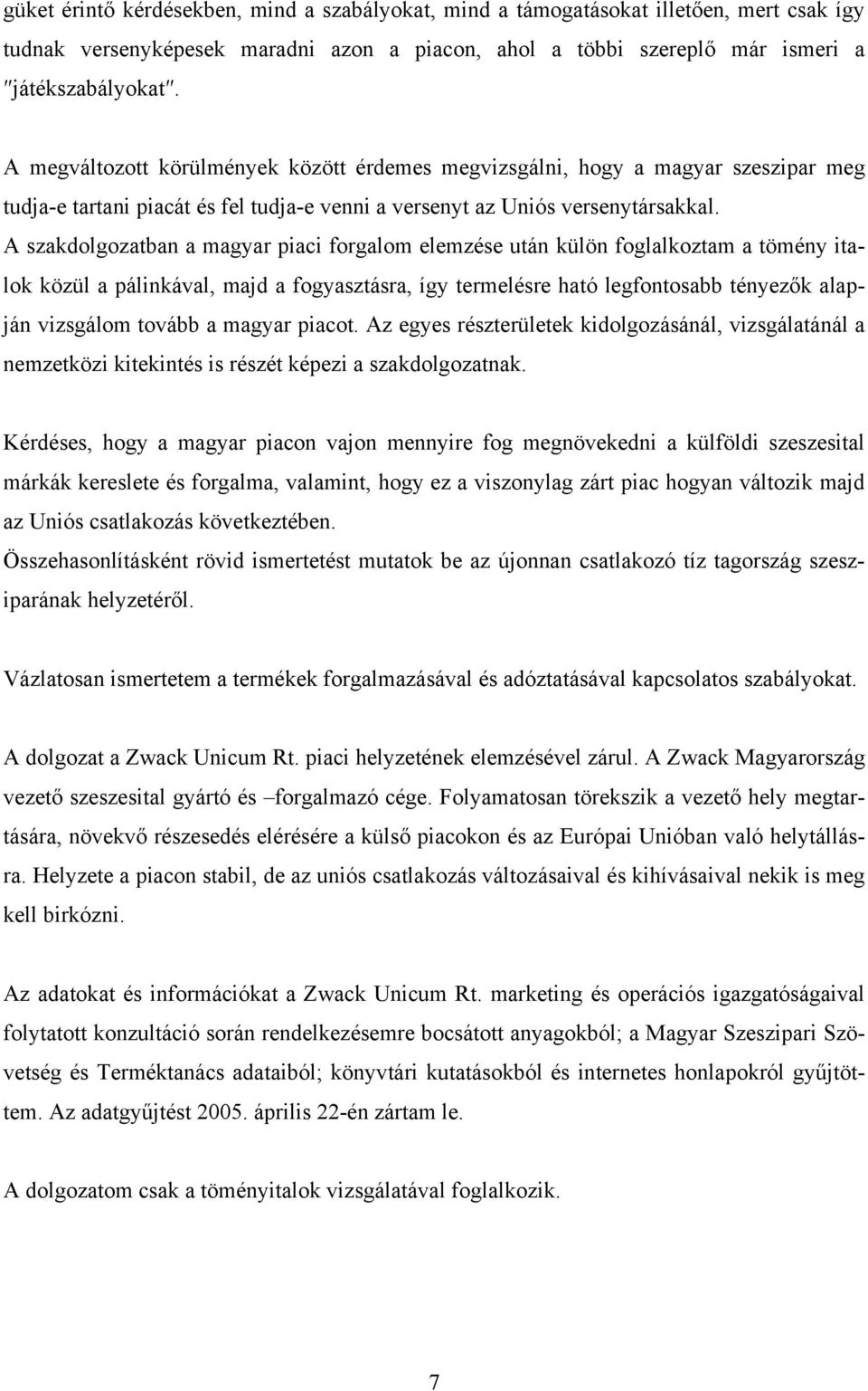 A szakdolgozatban a magyar piaci forgalom elemzése után külön foglalkoztam a tömény italok közül a pálinkával, majd a fogyasztásra, így termelésre ható legfontosabb tényezők alapján vizsgálom tovább