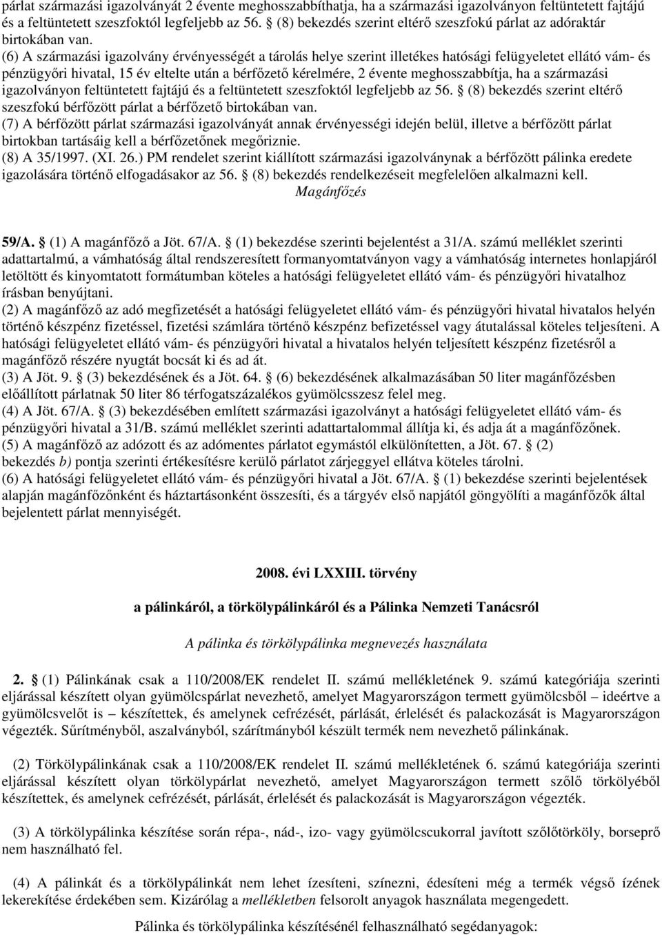 (6) A származási igazolvány érvényességét a tárolás helye szerint illetékes hatósági felügyeletet ellátó vám- és pénzügyőri hivatal, 15 év eltelte után a bérfőzető kérelmére, 2 évente