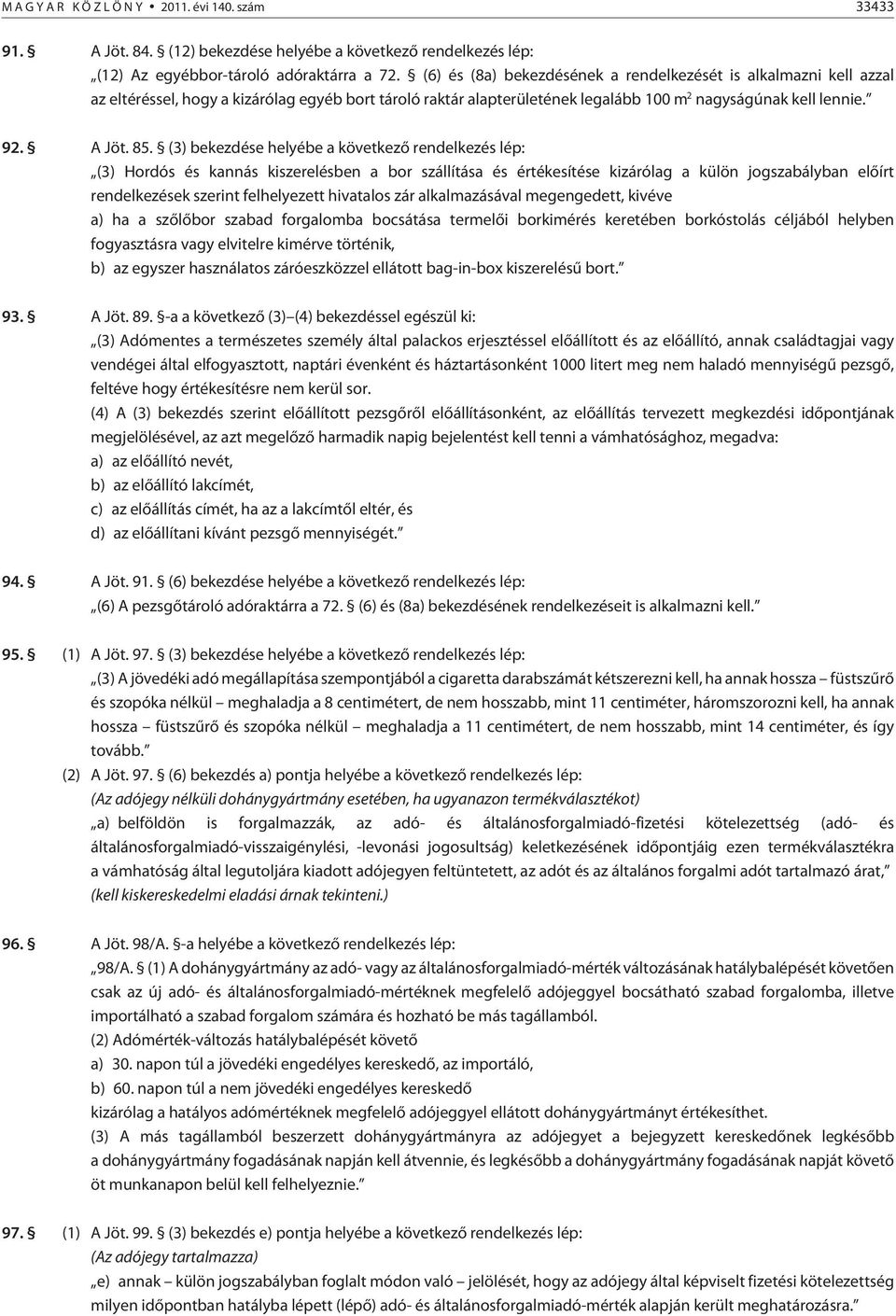 (3) bekezdése helyébe a következõ rendelkezés lép: (3) Hordós és kannás kiszerelésben a bor szállítása és értékesítése kizárólag a külön jogszabályban elõírt rendelkezések szerint felhelyezett