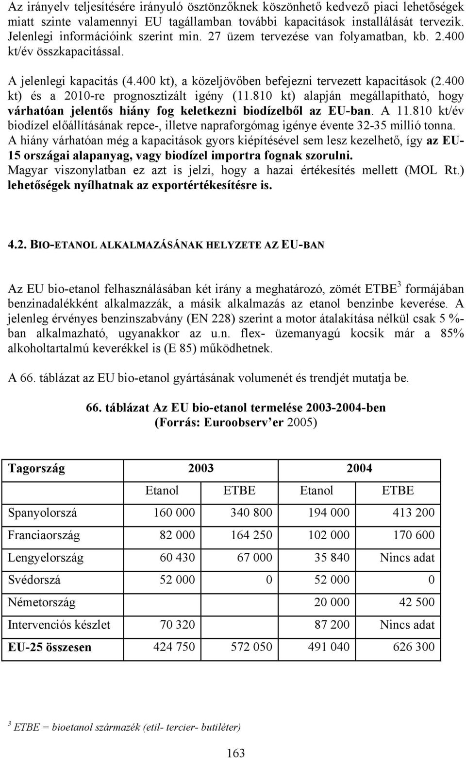 400 kt) és a 2010-re prognosztizált igény (11.810 kt) alapján megállapítható, hogy várhatóan jelentős hiány fog keletkezni biodízelből az EU-ban. A 11.