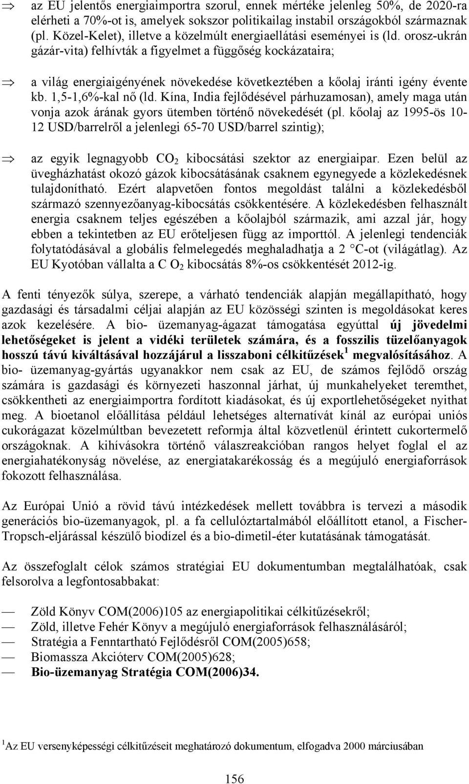 orosz-ukrán gázár-vita) felhívták a figyelmet a függőség kockázataira; a világ energiaigényének növekedése következtében a kőolaj iránti igény évente kb. 1,5-1,6%-kal nő (ld.