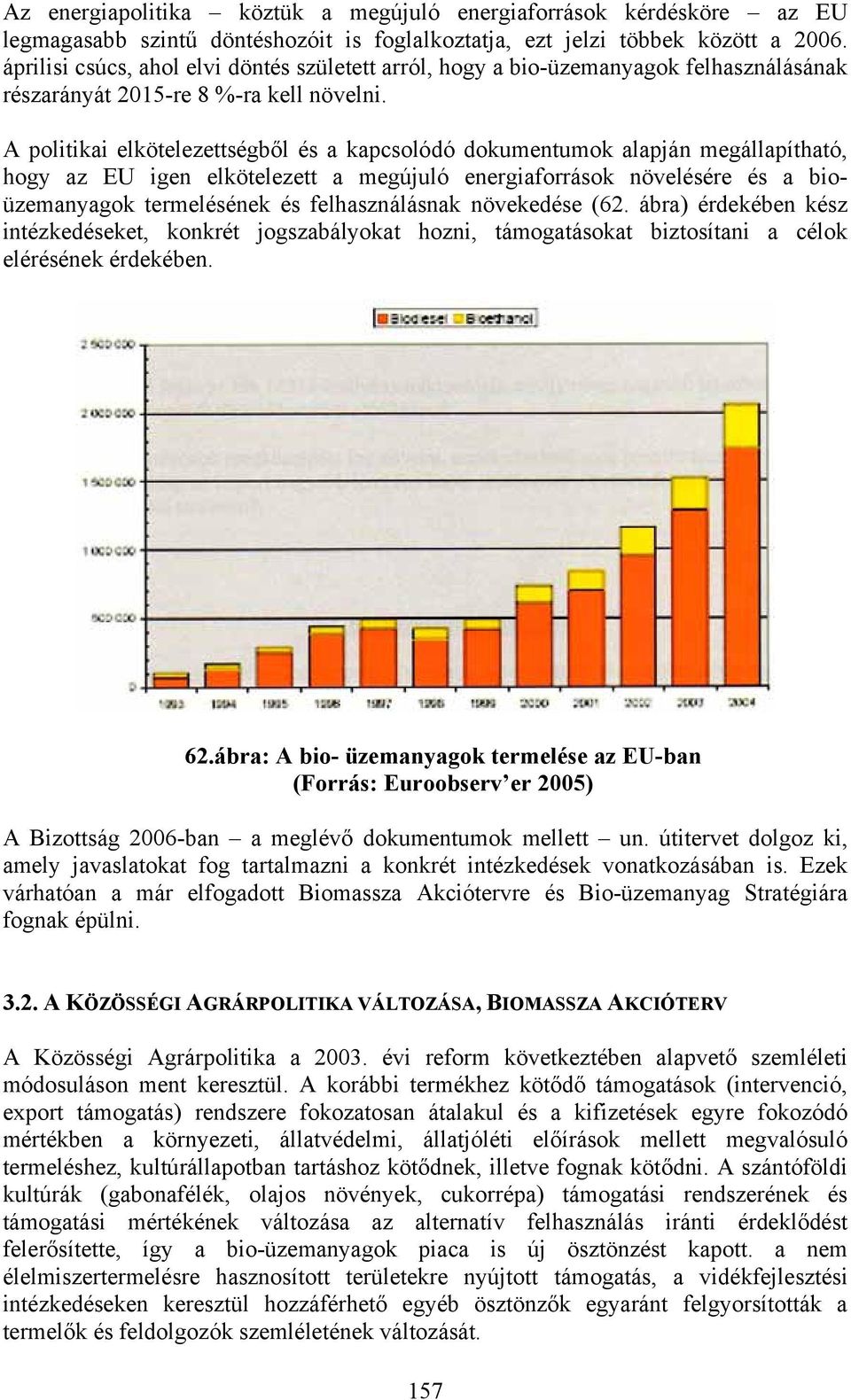 A politikai elkötelezettségből és a kapcsolódó dokumentumok alapján megállapítható, hogy az EU igen elkötelezett a megújuló energiaforrások növelésére és a bioüzemanyagok termelésének és