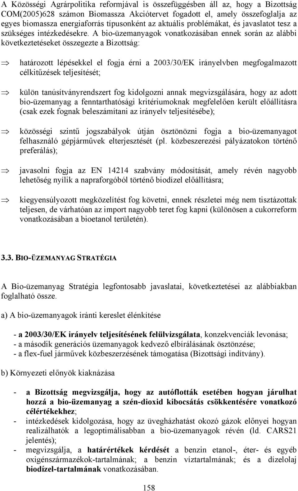 A bio-üzemanyagok vonatkozásában ennek során az alábbi következtetéseket összegezte a Bizottság: határozott lépésekkel el fogja érni a 2003/30/EK irányelvben megfogalmazott célkitűzések teljesítését;