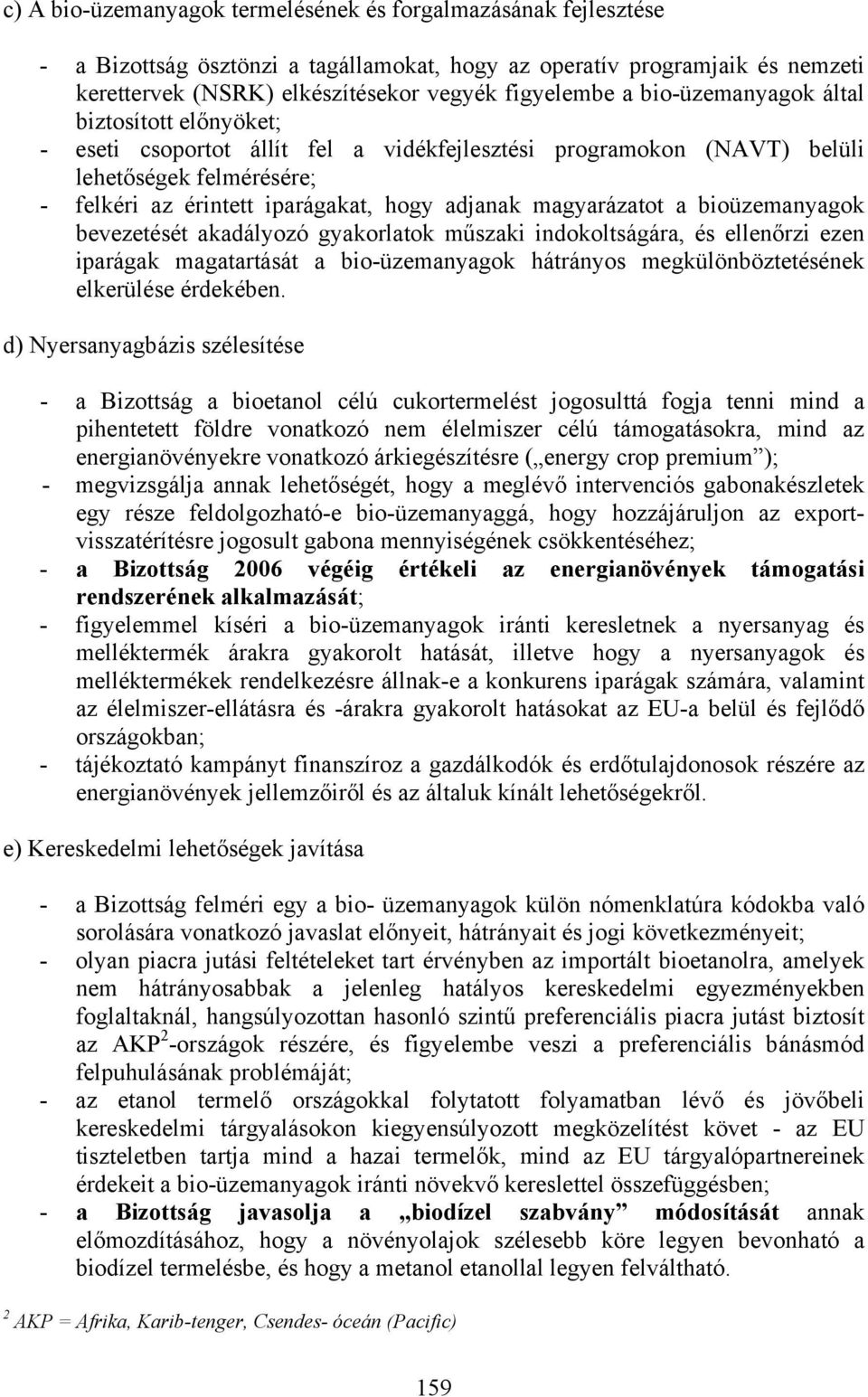 magyarázatot a bioüzemanyagok bevezetését akadályozó gyakorlatok műszaki indokoltságára, és ellenőrzi ezen iparágak magatartását a bio-üzemanyagok hátrányos megkülönböztetésének elkerülése érdekében.