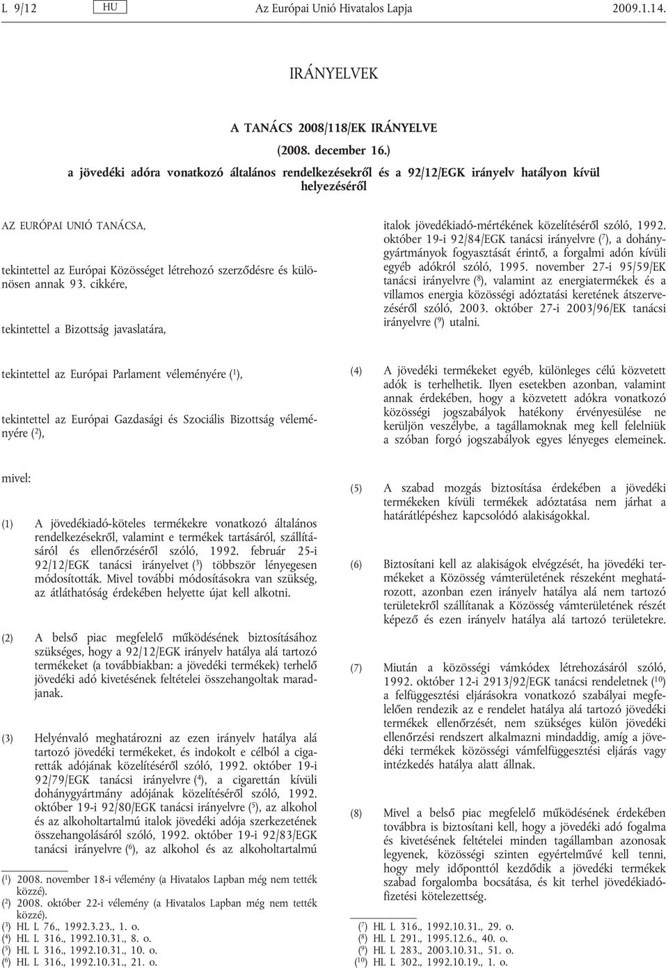 különösen annak 93. cikkére, tekintettel a Bizottság javaslatára, italok jövedékiadó-mértékének közelítéséről szóló, 1992.