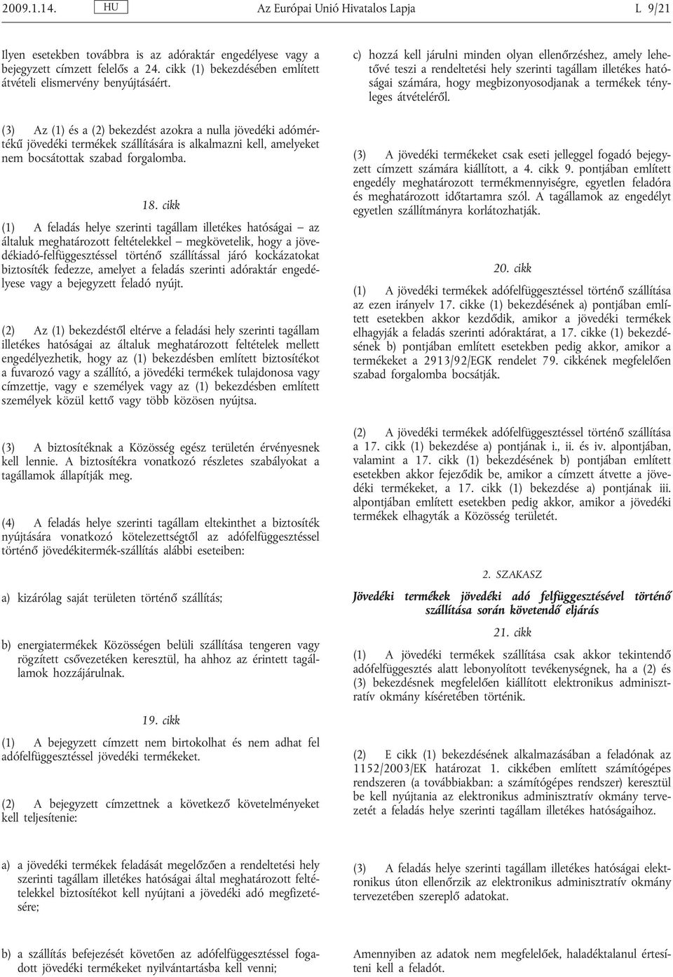 (3) Az (1) és a (2) bekezdést azokra a nulla jövedéki adómértékű jövedéki termékek szállítására is alkalmazni kell, amelyeket nem bocsátottak szabad forgalomba. 18.