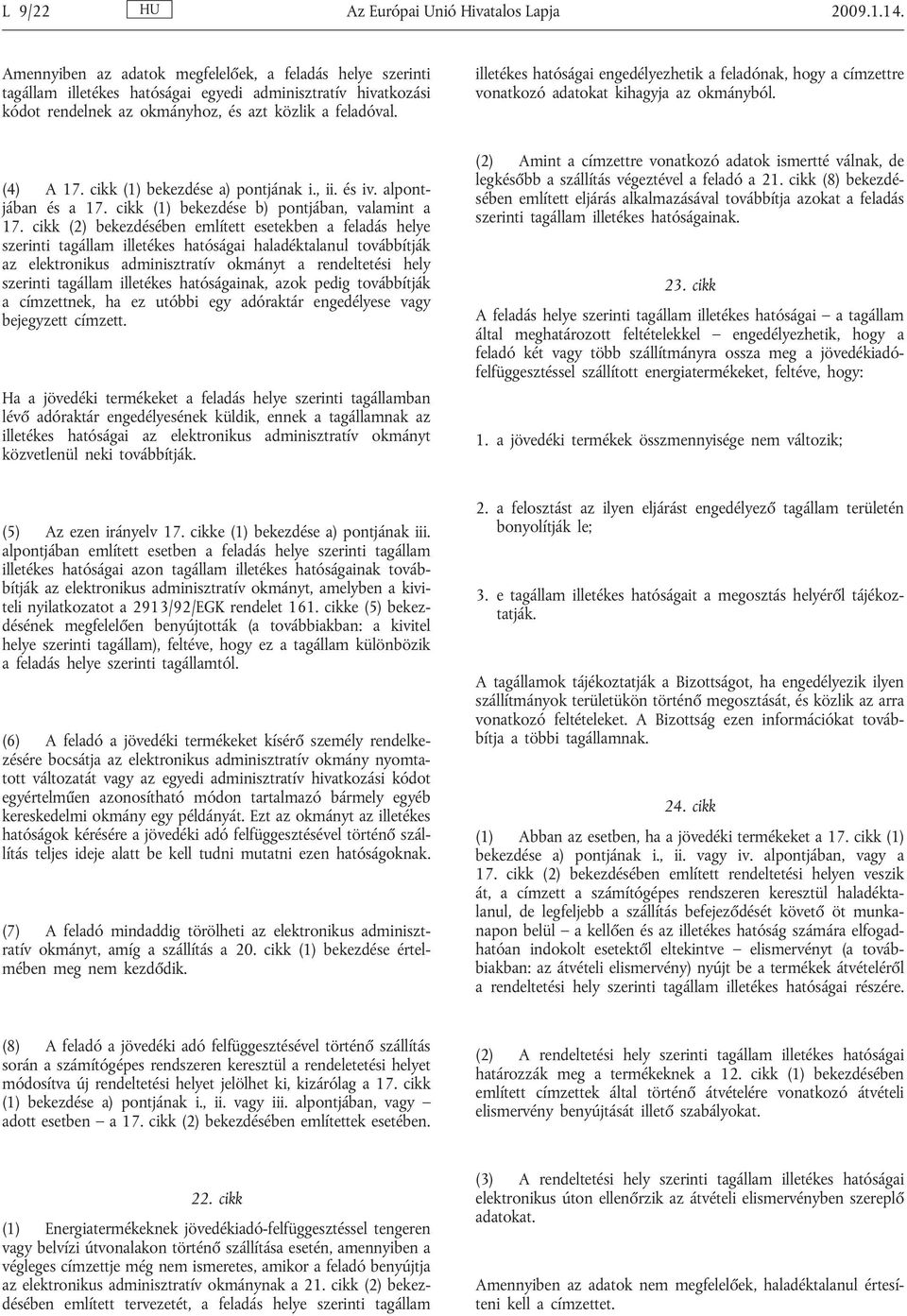 illetékes hatóságai engedélyezhetik a feladónak, hogy a címzettre vonatkozó adatokat kihagyja az okmányból. (4) A 17. cikk (1) bekezdése a) pontjának i., ii. és iv. alpontjában és a 17.