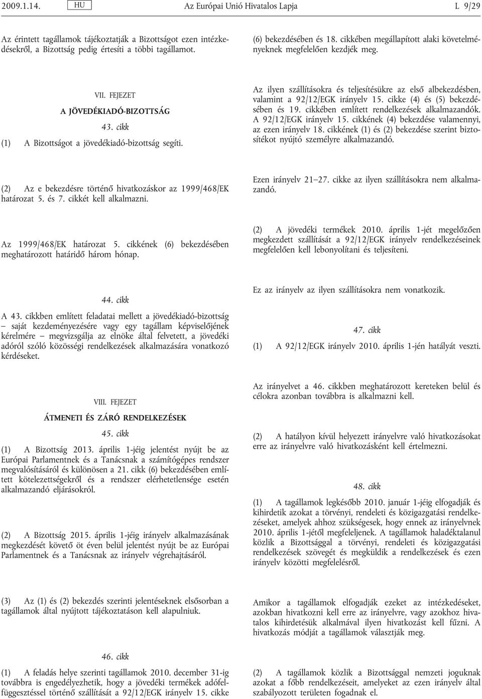 Az ilyen szállításokra és teljesítésükre az első albekezdésben, valamint a 92/12/EGK irányelv 15. cikke (4) és (5) bekezdésében és 19. cikkében említett rendelkezések alkalmazandók.