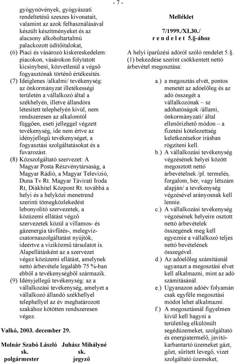 (7) Ideiglenes /alkalmi/ tevékenység: az önkormányzat illetékességi területén a vállalkozó által a székhelyén, illetve állandóra létesített telephelyén kívül, nem rendszeresen az alkalomtól függően,