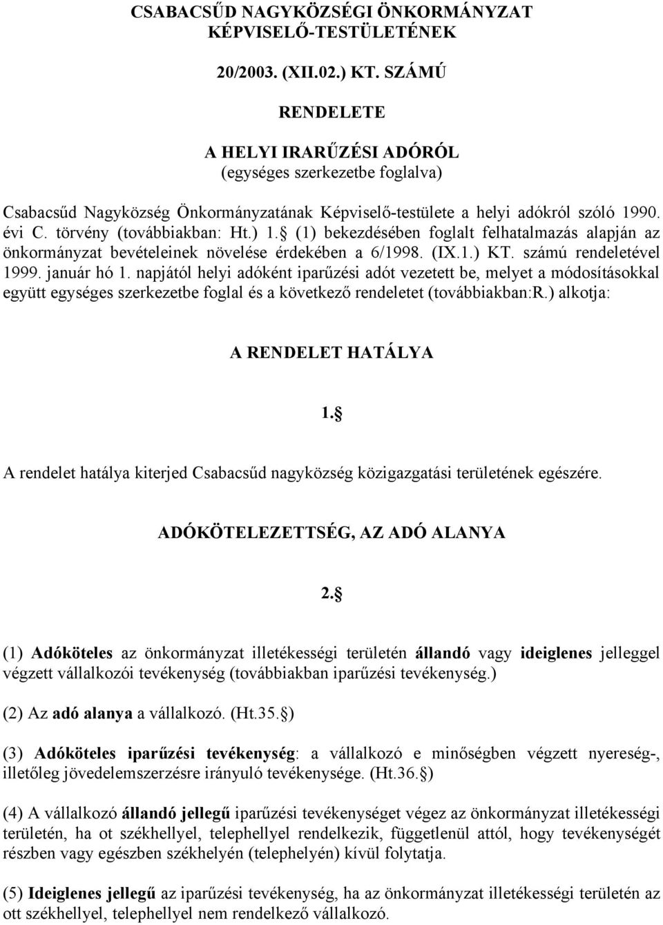 (1) bekezdésében foglalt felhatalmazás alapján az önkormányzat bevételeinek növelése érdekében a 6/1998. (IX.1.) KT. számú rendeletével 1999. január hó 1.