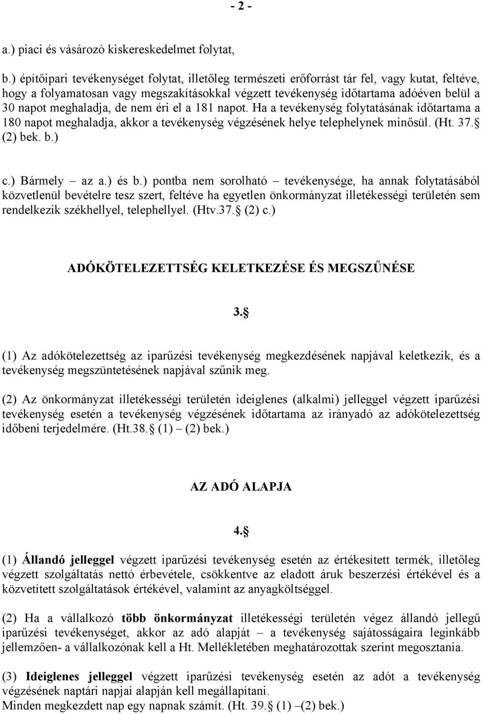 meghaladja, de nem éri el a 181 napot. Ha a tevékenység folytatásának időtartama a 180 napot meghaladja, akkor a tevékenység végzésének helye telephelynek minősül. (Ht. 37. (2) bek. b.) c.