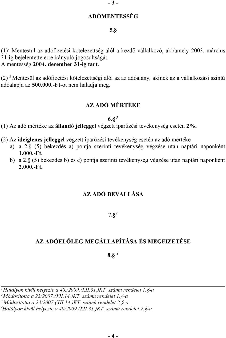 3 (1) Az adó mértéke az állandó jelleggel végzett iparűzési tevékenység esetén 2%. (2) Az ideiglenes jelleggel végzett iparűzési tevékenység esetén az adó mértéke a) a 2.