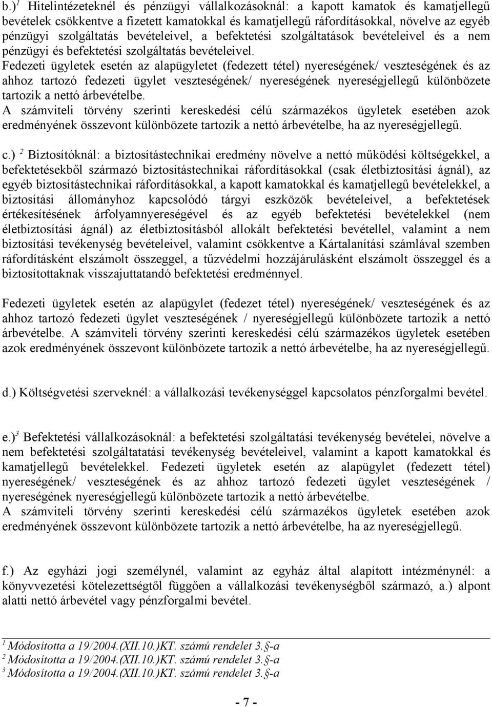 Fedezeti ügyletek esetén az alapügyletet (fedezett tétel) nyereségének/ veszteségének és az ahhoz tartozó fedezeti ügylet veszteségének/ nyereségének nyereségjellegű különbözete tartozik a nettó