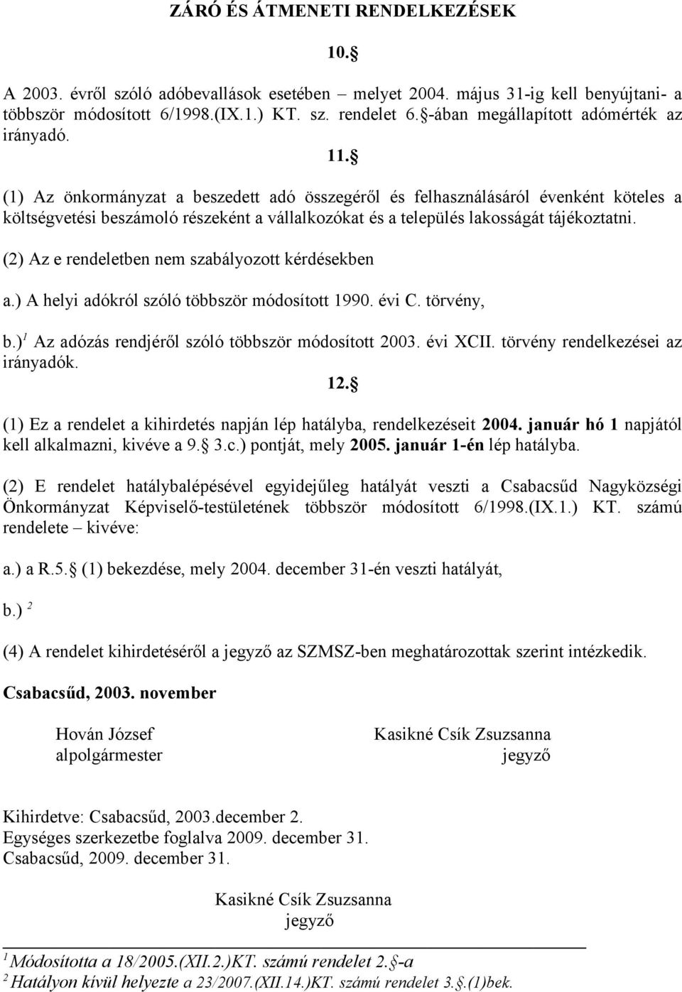 (1) Az önkormányzat a beszedett adó összegéről és felhasználásáról évenként köteles a költségvetési beszámoló részeként a vállalkozókat és a település lakosságát tájékoztatni.