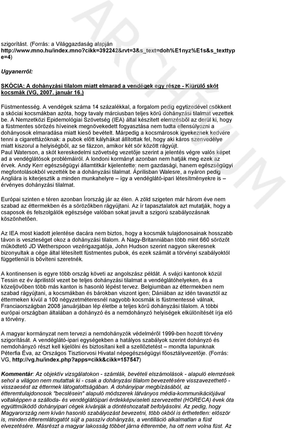 ) Füstmentesség. A vendégek száma 14 százalékkal, a forgalom pedig egytizedével csökkent a skóciai kocsmákban azóta, hogy tavaly márciusban teljes körű dohányzási tilalmat vezettek be.