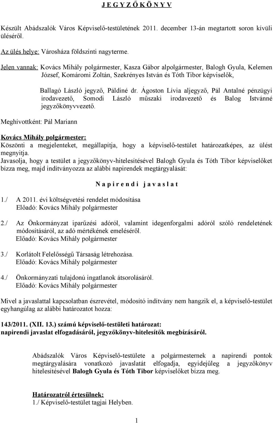 László jegyző, Páldiné dr. Ágoston Lívia aljegyző, Pál Antalné pénzügyi irodavezető, Somodi László műszaki irodavezető és Balog Istvánné jegyzőkönyvvezető.