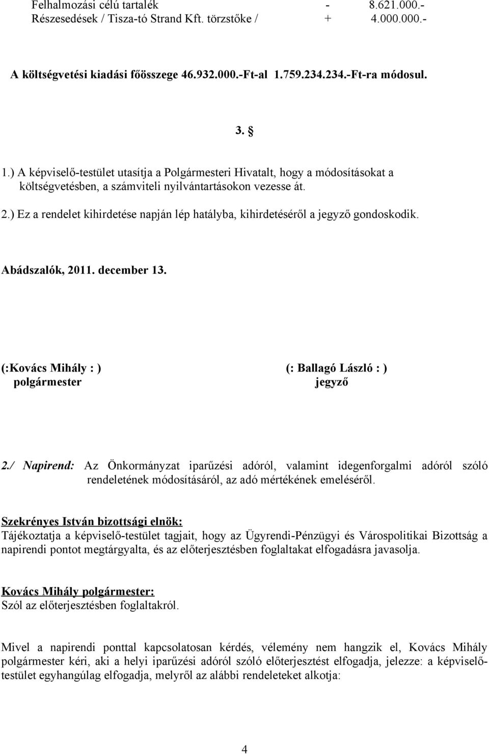 ) Ez a rendelet kihirdetése napján lép hatályba, kihirdetéséről a jegyző gondoskodik. Abádszalók, 2011. december 13. (:Kovács Mihály : ) (: Ballagó László : ) polgármester jegyző 2.