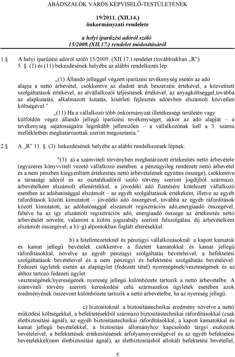 . (1) és (11) bekezdésének helyébe az alábbi rendelkezés lép: (1) Állandó jelleggel végzett iparűzési tevékenység esetén az adó alapja a nettó árbevétel, csökkentve az eladott áruk beszerzési