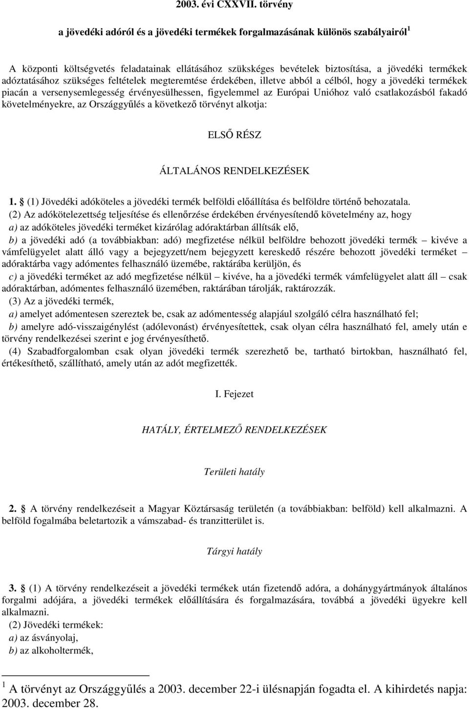 adóztatásához szükséges feltételek megteremtése érdekében, illetve abból a célból, hogy a jövedéki termékek piacán a versenysemlegesség érvényesülhessen, figyelemmel az Európai Unióhoz való