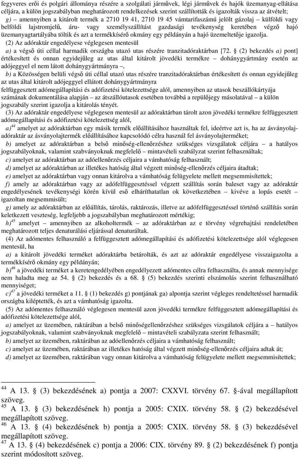 tevékenység keretében végző hajó üzemanyagtartályába töltik és azt a termékkísérő okmány egy példányán a hajó üzemeltetője igazolja.