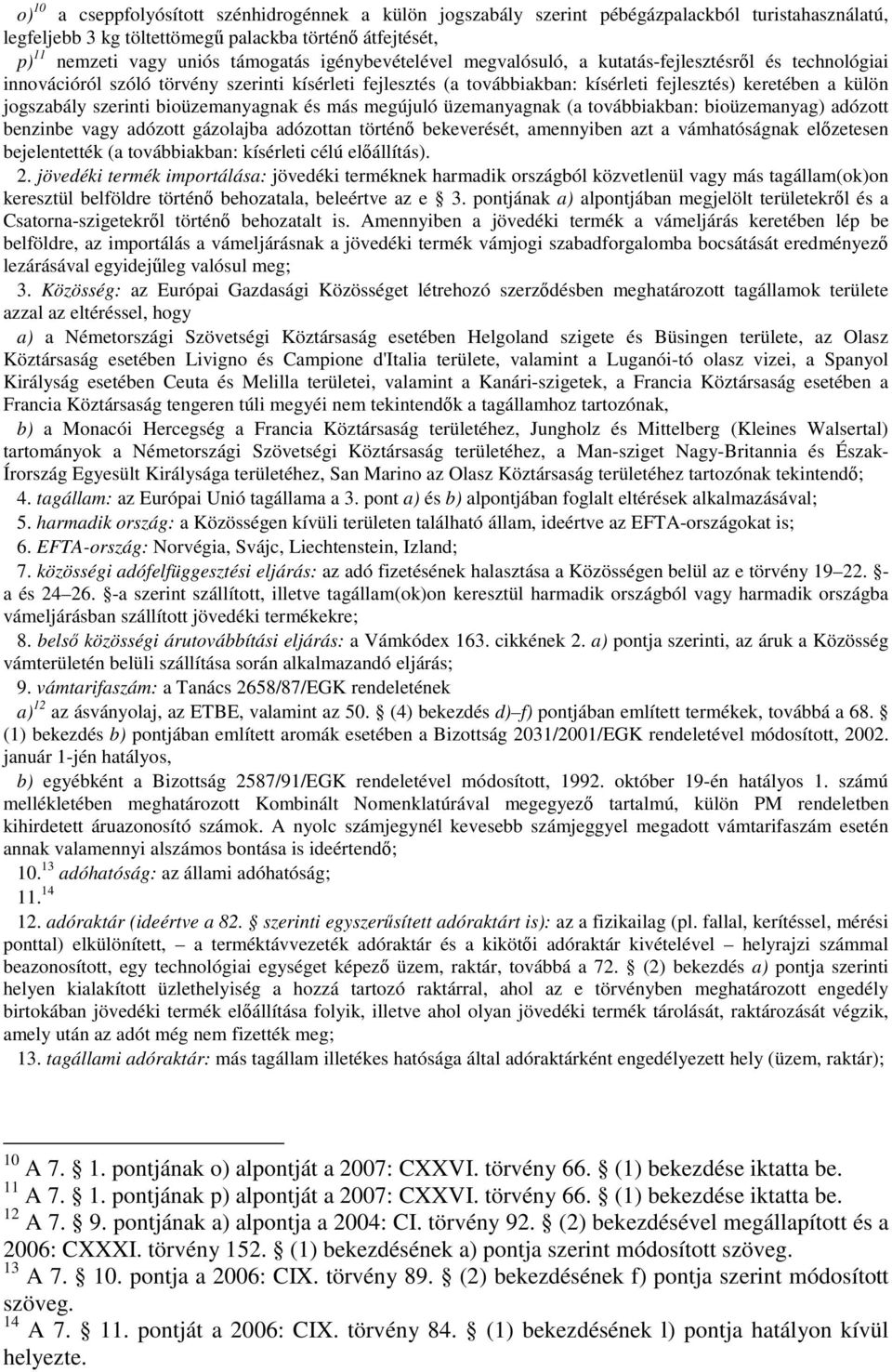 szerinti bioüzemanyagnak és más megújuló üzemanyagnak (a továbbiakban: bioüzemanyag) adózott benzinbe vagy adózott gázolajba adózottan történő bekeverését, amennyiben azt a vámhatóságnak előzetesen