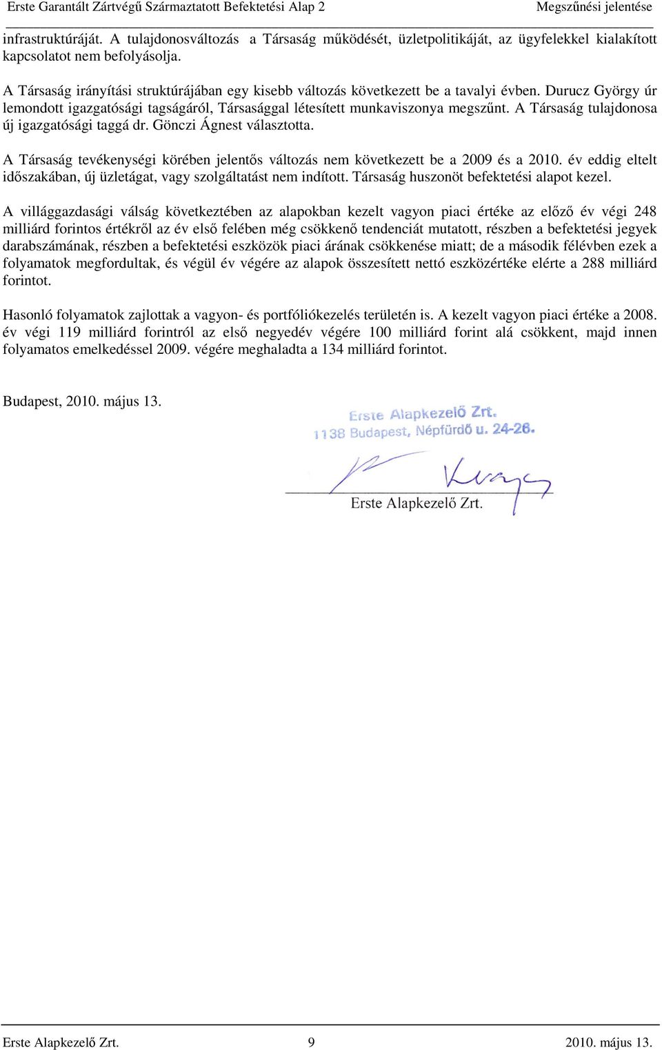 A Társaság tulajdonosa új igazgatósági taggá dr. Gönczi Ágnest választotta. A Társaság tevékenységi körében jelentős változás nem következett be a 2009 és a 2010.