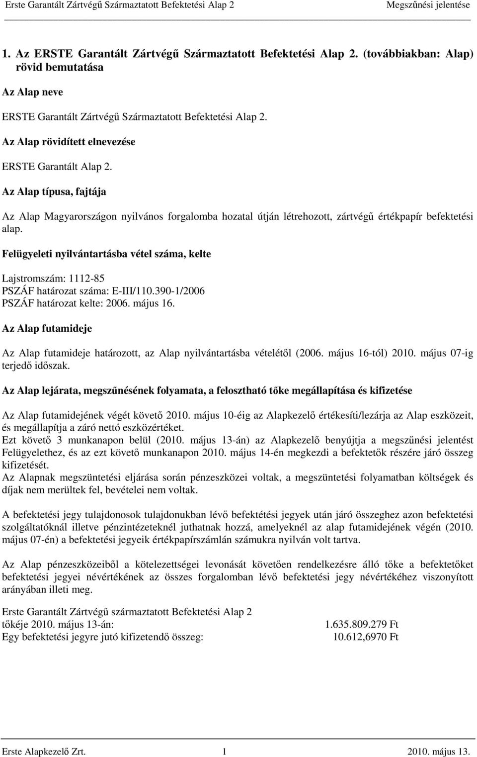 Felügyeleti nyilvántartásba vétel száma, kelte Lajstromszám: 1112-85 PSZÁF határozat száma: E-III/110.390-1/2006 PSZÁF határozat kelte: 2006. május 16.