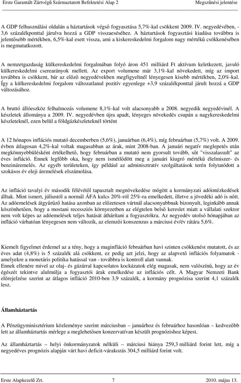 A nemzetgazdaság külkereskedelmi forgalmában folyó áron 451 milliárd Ft aktívum keletkezett, javuló külkereskedelmi cserearányok mellett.