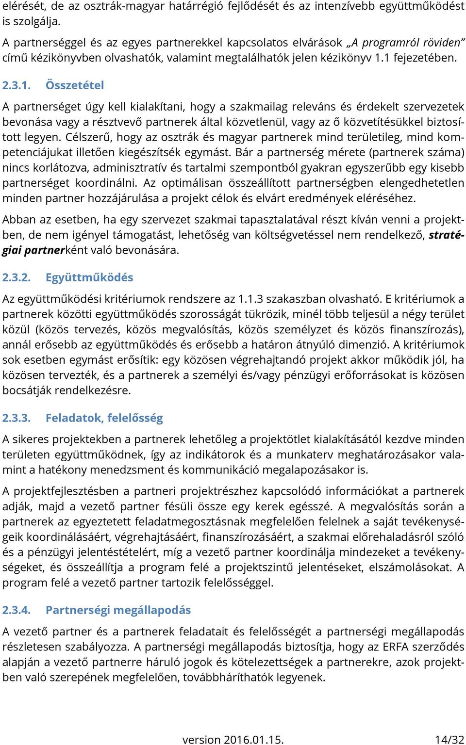 1 fejezetében. 2.3.1. Összetétel A partnerséget úgy kell kialakítani, hogy a szakmailag releváns és érdekelt szervezetek bevonása vagy a résztvevő partnerek által közvetlenül, vagy az ő