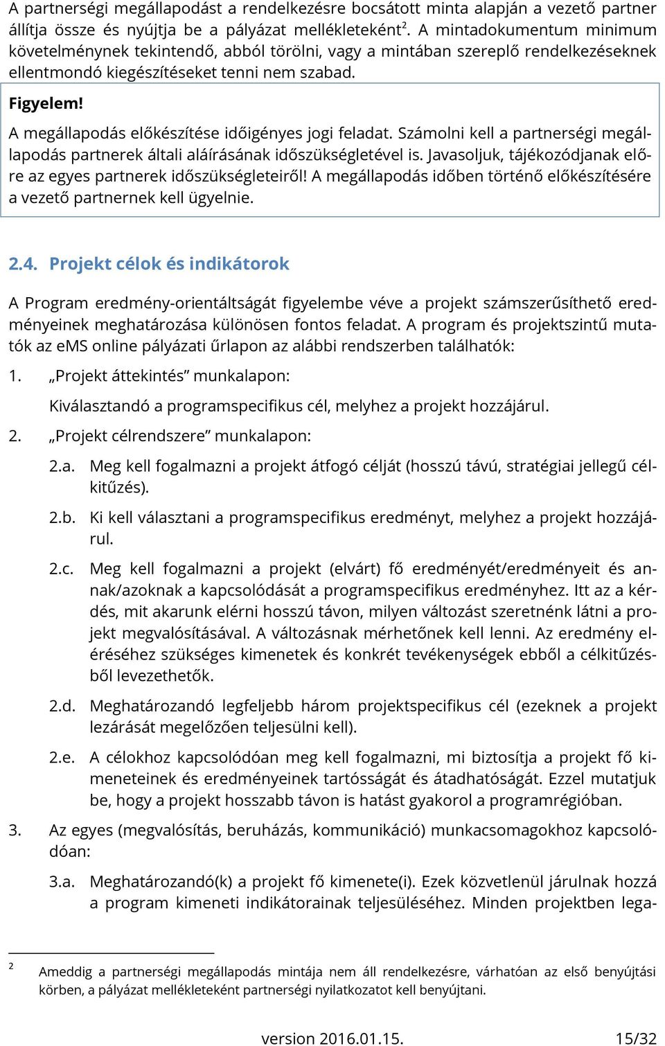 A megállapodás előkészítése időigényes jogi feladat. Számolni kell a partnerségi megállapodás partnerek általi aláírásának időszükségletével is.