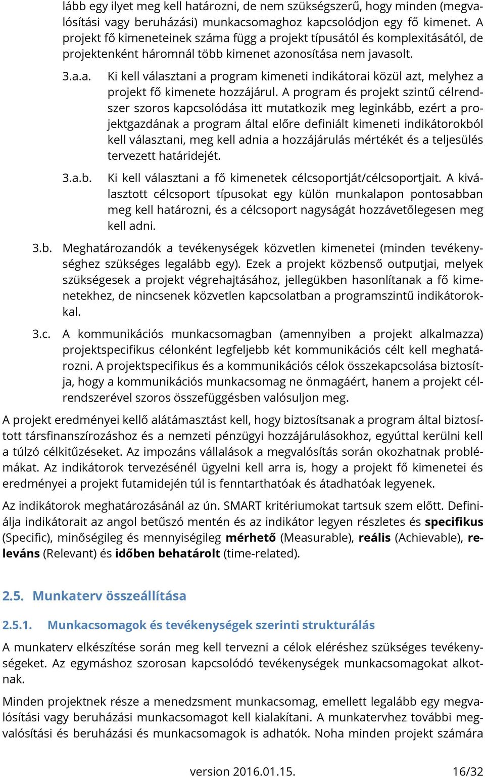 kimenet azonosítása nem javasolt. 3.a.a. 3.a.b. Ki kell választani a program kimeneti indikátorai közül azt, melyhez a projekt fő kimenete hozzájárul.