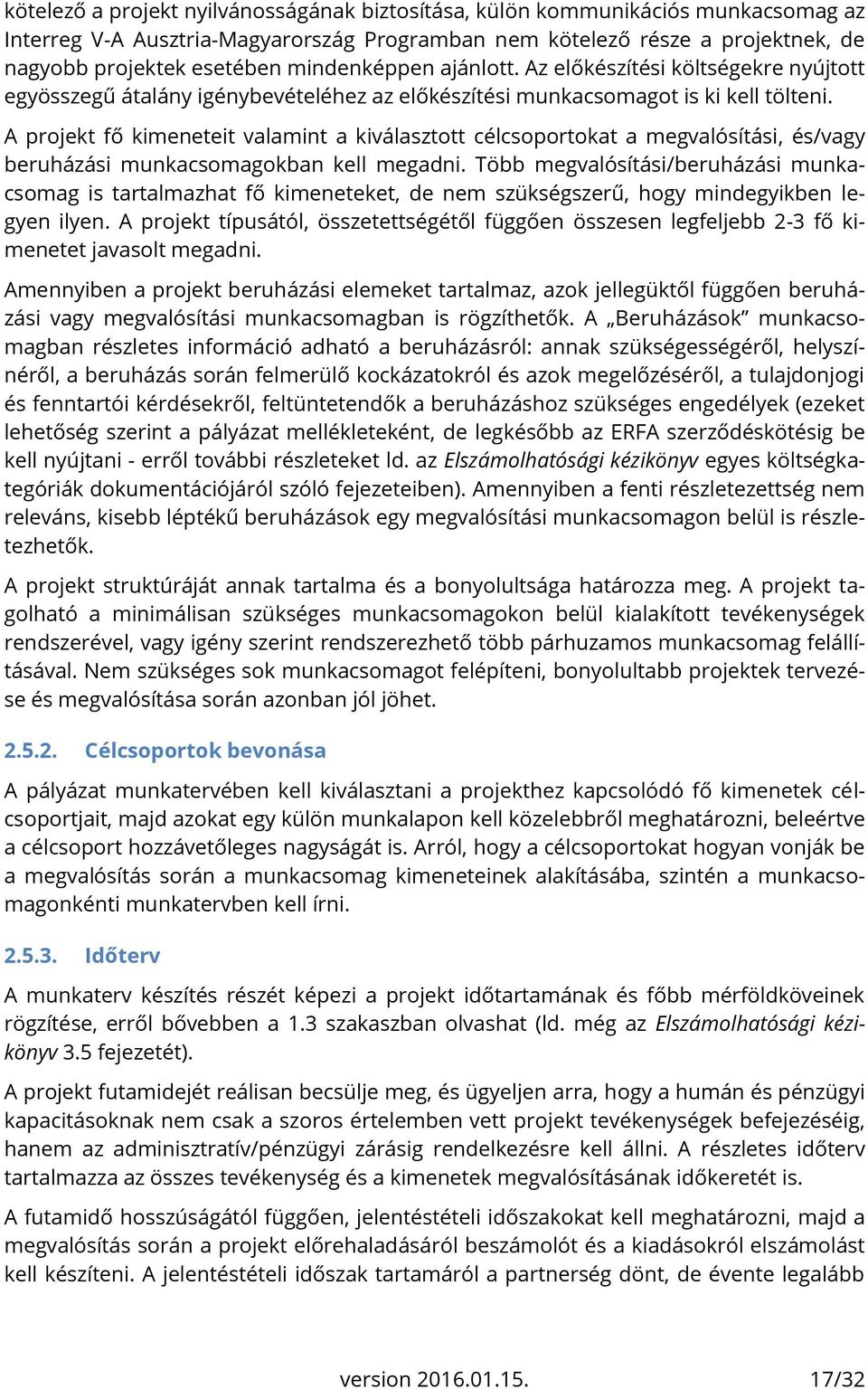 A projekt fő kimeneteit valamint a kiválasztott célcsoportokat a megvalósítási, és/vagy beruházási munkacsomagokban kell megadni.