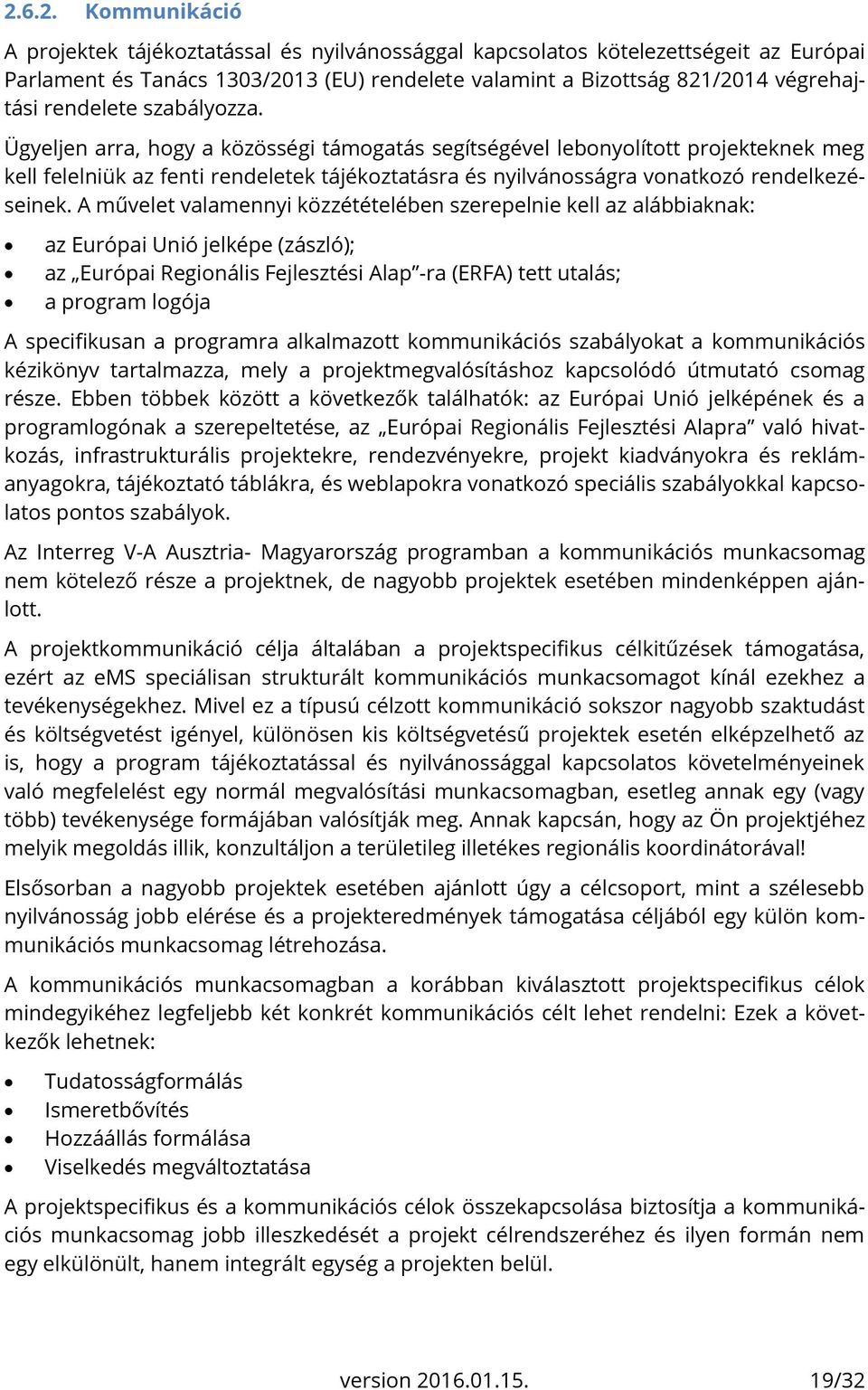 Ügyeljen arra, hogy a közösségi támogatás segítségével lebonyolított projekteknek meg kell felelniük az fenti rendeletek tájékoztatásra és nyilvánosságra vonatkozó rendelkezéseinek.