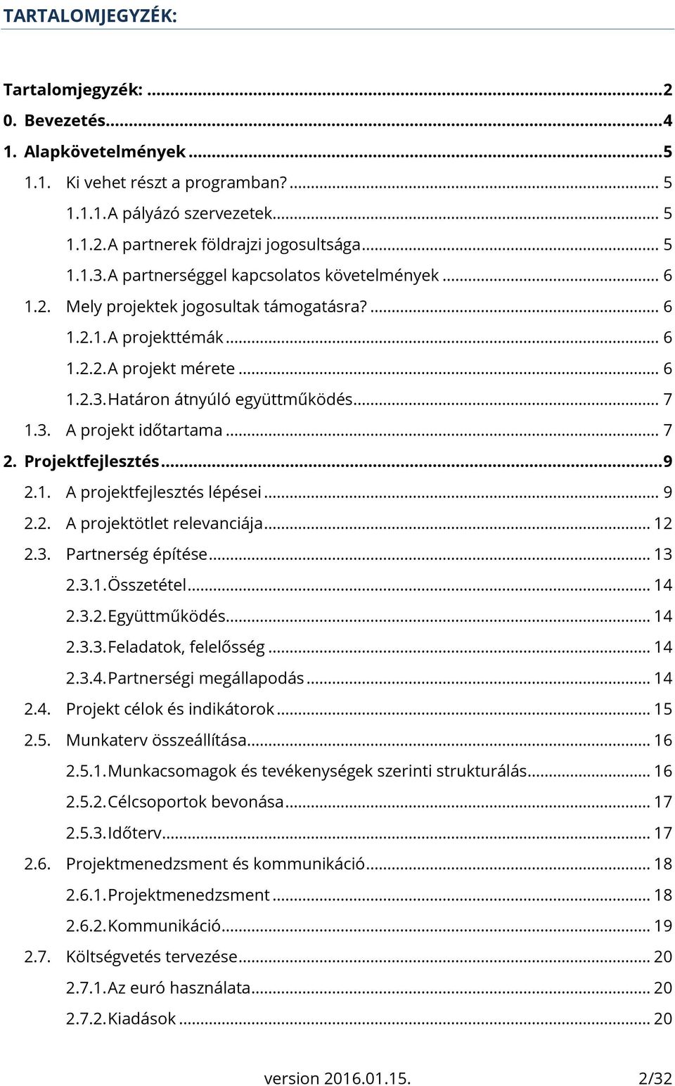 .. 7 1.3. A projekt időtartama... 7 2. Projektfejlesztés... 9 2.1. A projektfejlesztés lépései... 9 2.2. A projektötlet relevanciája... 12 2.3. Partnerség építése... 13 2.3.1. Összetétel... 14 2.3.2. Együttműködés.