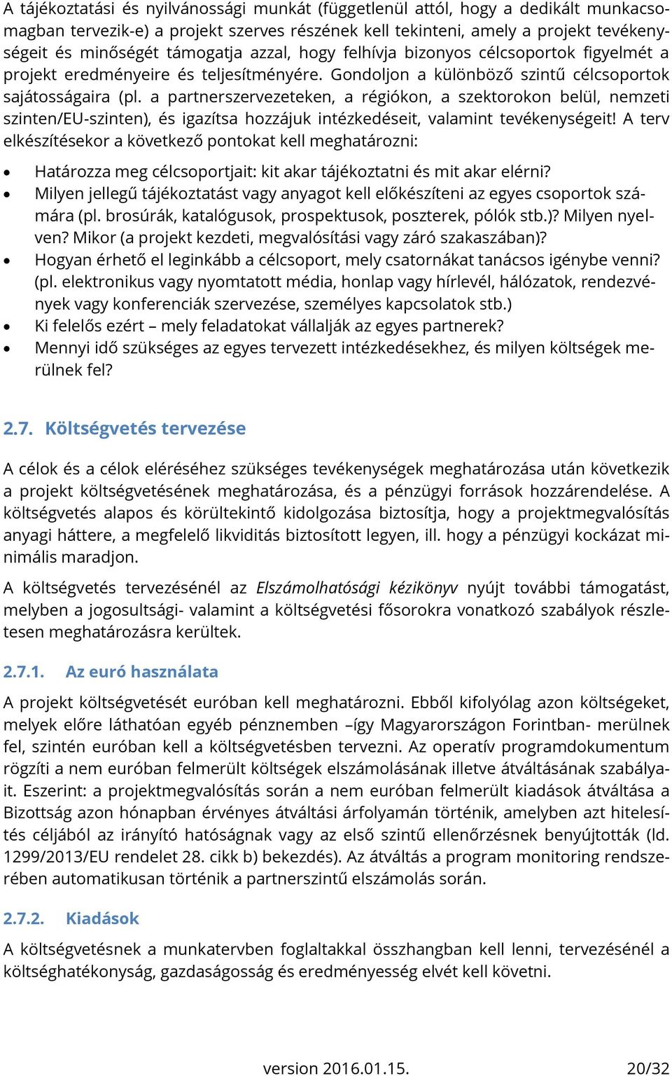 a partnerszervezeteken, a régiókon, a szektorokon belül, nemzeti szinten/eu-szinten), és igazítsa hozzájuk intézkedéseit, valamint tevékenységeit!