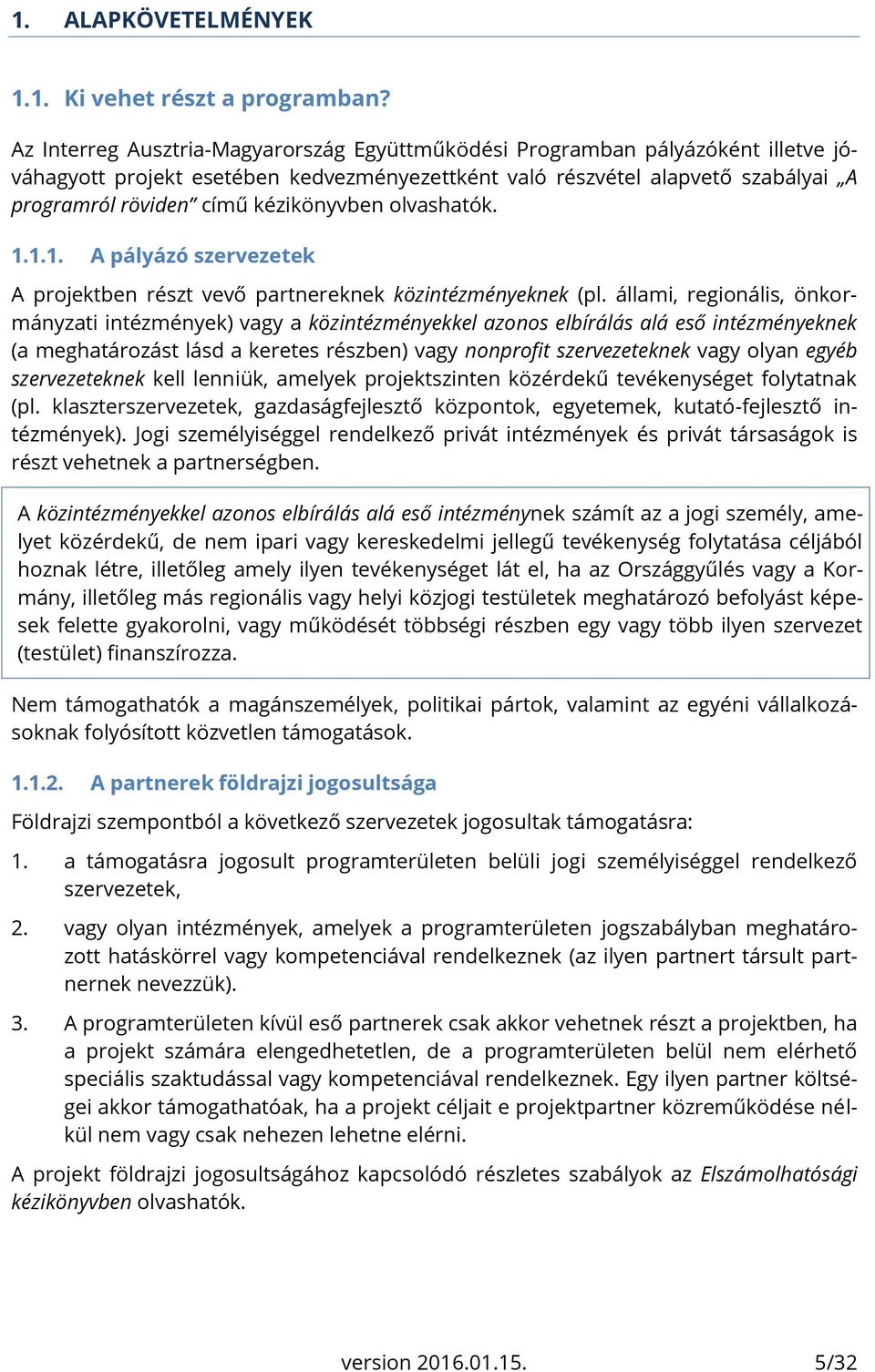 kézikönyvben olvashatók. 1.1.1. A pályázó szervezetek A projektben részt vevő partnereknek közintézményeknek (pl.