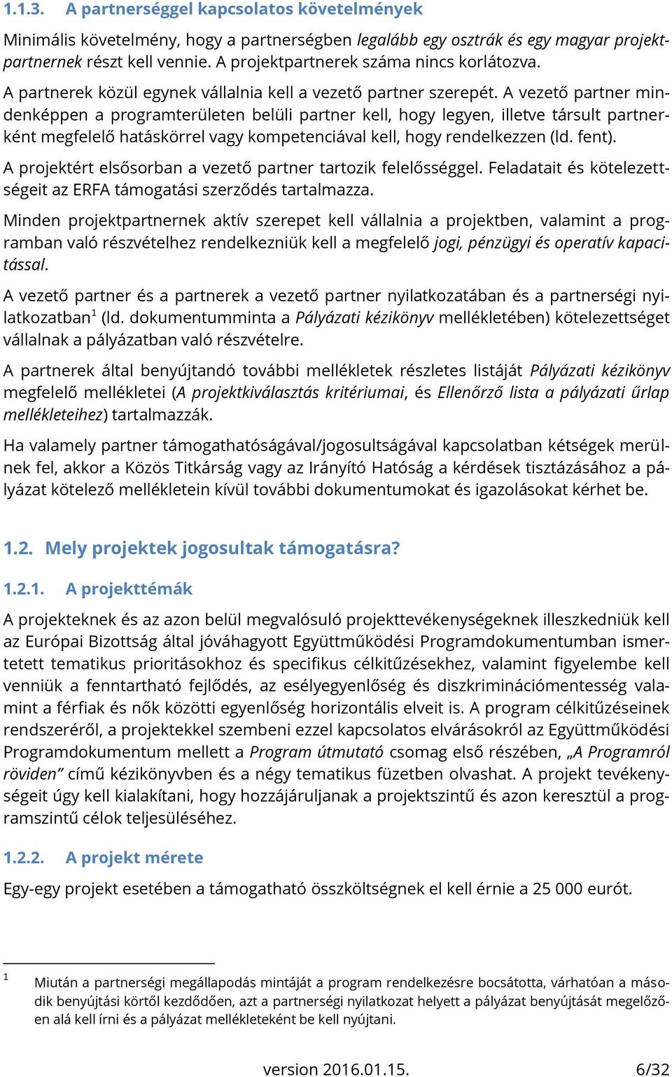 A vezető partner mindenképpen a programterületen belüli partner kell, hogy legyen, illetve társult partnerként megfelelő hatáskörrel vagy kompetenciával kell, hogy rendelkezzen (ld. fent).