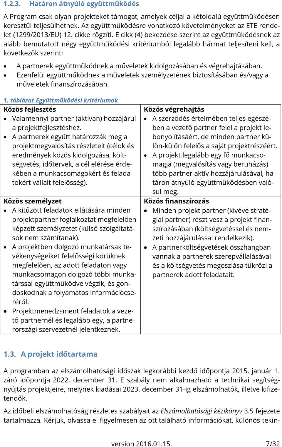 E cikk (4) bekezdése szerint az együttműködésnek az alább bemutatott négy együttműködési kritériumból legalább hármat teljesíteni kell, a következők szerint: A partnerek együttműködnek a műveletek