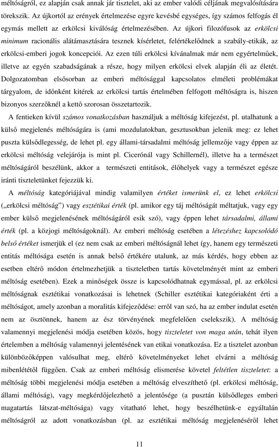 Az újkori filozófusok az erkölcsi minimum racionális alátámasztására tesznek kísérletet, felértékelődnek a szabály-etikák, az erkölcsi-emberi jogok koncepciói.