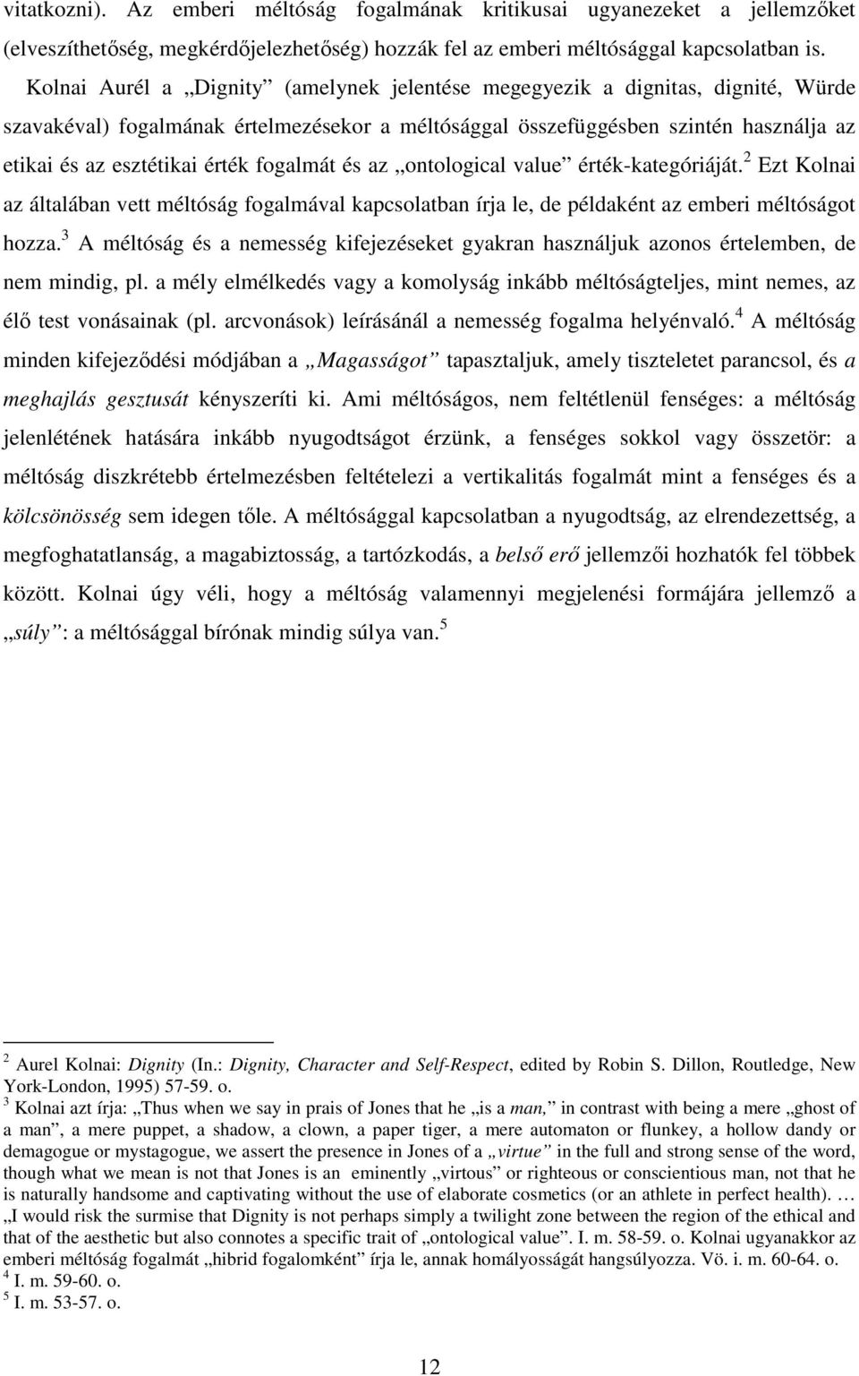 fogalmát és az ontological value érték-kategóriáját. 2 Ezt Kolnai az általában vett méltóság fogalmával kapcsolatban írja le, de példaként az emberi méltóságot hozza.