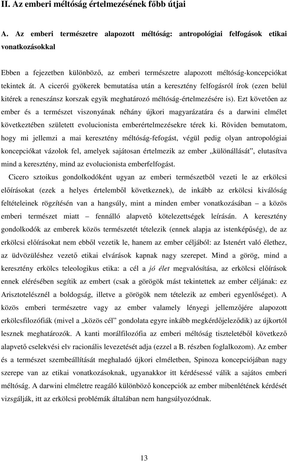 A cicerói gyökerek bemutatása után a keresztény felfogásról írok (ezen belül kitérek a reneszánsz korszak egyik meghatározó méltóság-értelmezésére is).