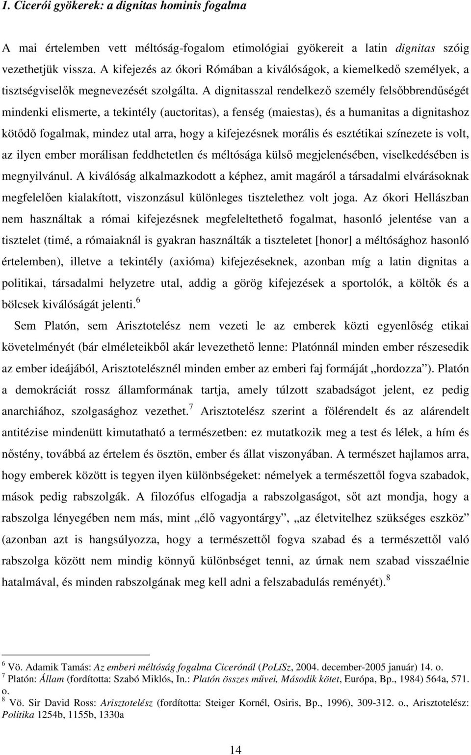 A dignitasszal rendelkező személy felsőbbrendűségét mindenki elismerte, a tekintély (auctoritas), a fenség (maiestas), és a humanitas a dignitashoz kötődő fogalmak, mindez utal arra, hogy a