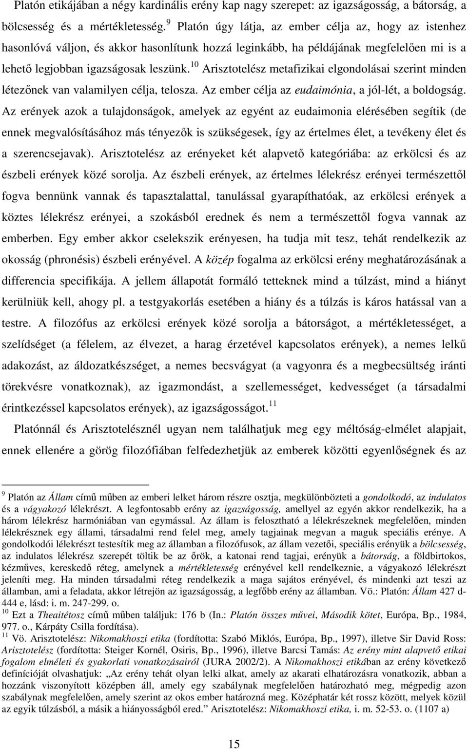 10 Arisztotelész metafizikai elgondolásai szerint minden létezőnek van valamilyen célja, telosza. Az ember célja az eudaimónia, a jól-lét, a boldogság.